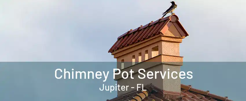 Chimney Pot Services Jupiter - FL