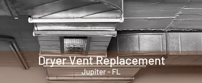 Dryer Vent Replacement Jupiter - FL