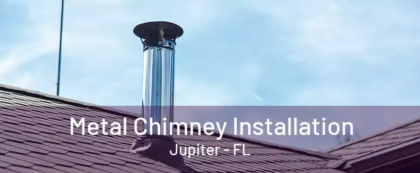 Metal Chimney Installation Jupiter - FL