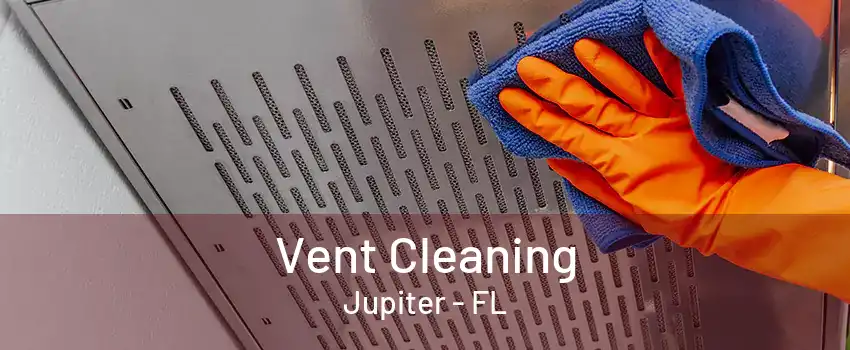 Vent Cleaning Jupiter - FL