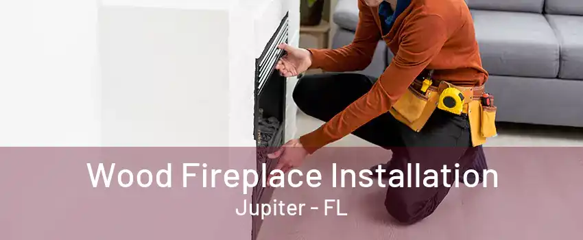 Wood Fireplace Installation Jupiter - FL